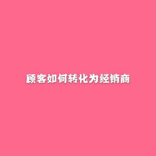 顾客如何转化为经销商