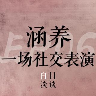 Ep.06 涵养：一场社交表演