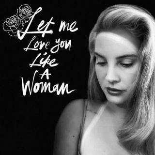Let Me Love You Like A Woman-Lana Del Rey