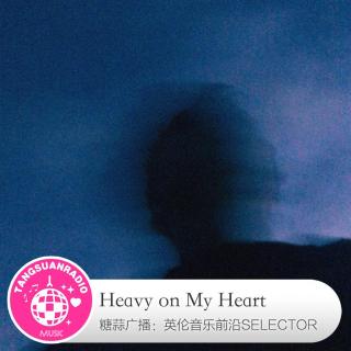 Heavy on My Heart·糖蒜爱音乐之The Selector