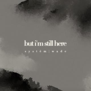 SYSTËM：but i'm still here