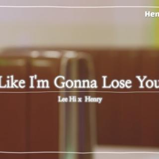 Like I'm Gonna Lose You - Henry x Leehi