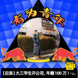 【后浪】大三学生开公司，年赚100万！(上)