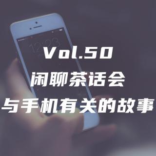 Vol.50 闲聊茶话会：与手机有关的故事