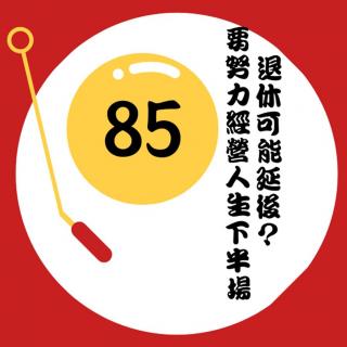 VOL.85 退休可能延后？那也要笑对人生下半场