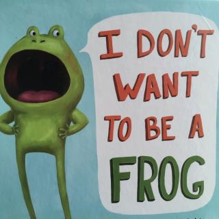 I don't want to be a frog 我不想当青蛙了