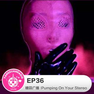 EP36·Pumping On Your Stereo