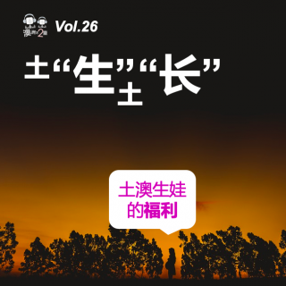 澳洲不2台 - Vol.26 #土"生"土"长"--挖挖土澳生娃的福利