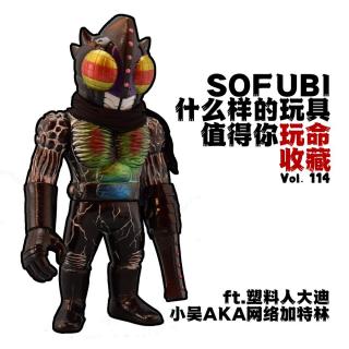 Vol114 SOFUBI：什么样的玩具值得你玩命收藏