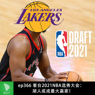 ep366 看台2021NBA选秀大会：湖人或成最大赢家！