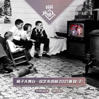 vol.157 喷子大舞台—综艺龙虎榜2021夏秋（2）