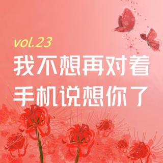 【彼岸花开】vol.23 我不想再对着手机说想你了