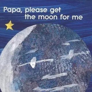 papa.please get the moon for me