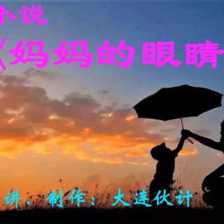 微小说《妈妈的眼睛》播讲：大连伙计