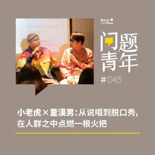 45.年终策划·上海 | 小老虎×童漠男：从说唱到脱口秀，在人群之中点燃一根火把