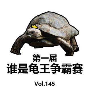 Vol145 第一届谁是龟王争霸赛