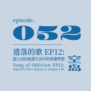 vol.52 遗落的歌 EP12: 超人田田疲惫生活中的英雄梦想