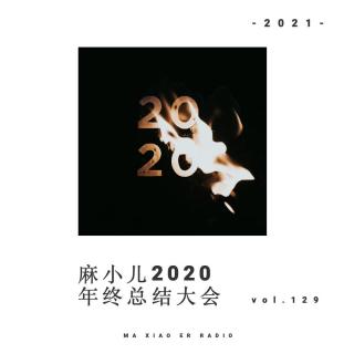 麻小儿2020年终总结大会 - 麻小儿电台vol.129