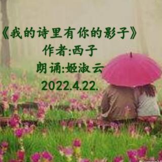 姬淑云朗诵《我的诗里有你的影子》作者:西子~2022:4.22.