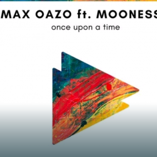 Max Oazo、Moonessa-Once Upon a Time(Bonzana Remix).mp3