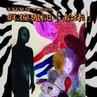 真.撞诡记【拾柒】XXFM SF Vol.051