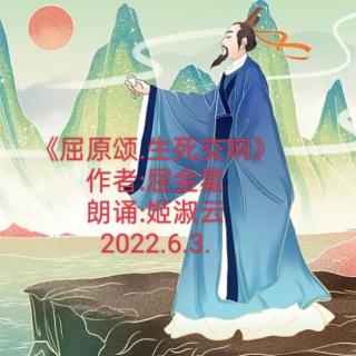 姬淑云朗诵《屈原颂.生死交响》作者:屈金星~2022.6.3.