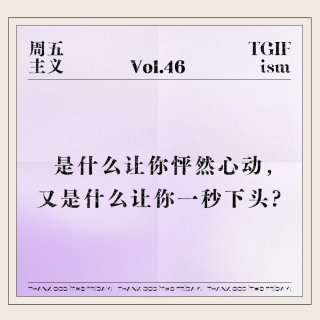 Vol.46 是什么让你怦然心动，又是什么让你一秒下头？