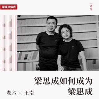 读库立体声 | 梁思成如何成为梁思成 - 老六×王南