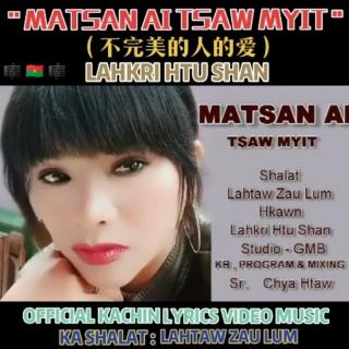 Matsan Ai Tsaw Myit
Hkawn~Lahkri Htu Shan