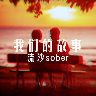 【流沙sober】我们的故事