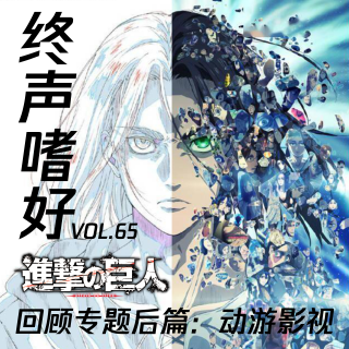 终声嗜好 Vol. 65 《进击的巨人》回顾专题后篇：动游影视