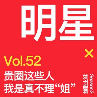 Vol.52 贵圈这些人我是真不理“姐”