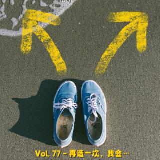 Vol. 77 - 再选一次，我会…