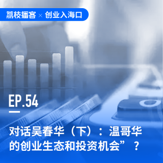 EP54 对话吴春华（下）：温哥华的创业生态和投资机会” ?