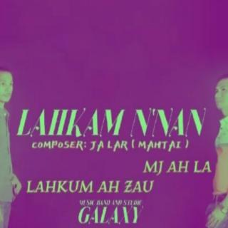 Lahkam Nnan
MJ Ah La&Lahkum Ah Zau