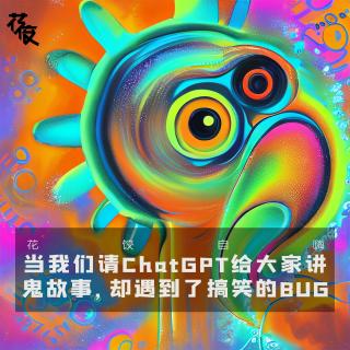 当我们请ChatGPT给大家讲鬼故事，却遇到了搞笑的BUG|花饺自嗨