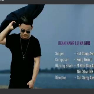 Hkan Nang Lu Na Kun?
Vocal~Sut Seng Awng