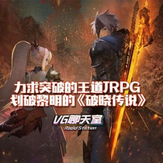 力求突破的王道JRPG，划破黎明的《破晓传说》【VG聊天室483】