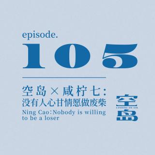vol.105 空岛×咸柠七:没有人心甘情愿做废柴