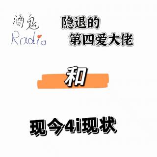 【酒鬼Radio】Vol.10 退隐的第四爱大佬及4I现状[聊个B天]