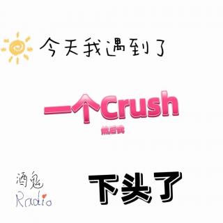 【酒鬼Radio】VOL.13J今天我又遇到了一个Crush，然后下头了