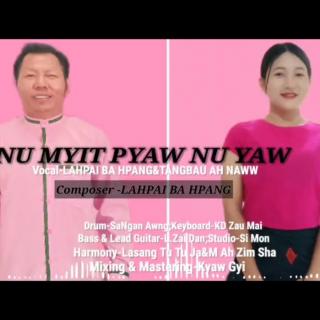 “Nu” myit pyaw nu yaw
Hkon~Lahpai Ba Hpang&Tangbau Ah Naww