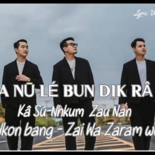 A Nu..Le Bun Dik Ra
Vocalist~Zaiwa Zaram Wui
Com:N'hkum Zau Nan