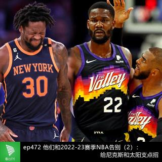 ep472 他们和2022-23赛季NBA告别（2）：给尼克斯和太阳支点招