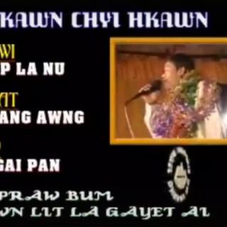 Kawn Chyi Hkawn 
Vocal~Marip La Nu