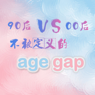 vol.25 90后VS00后：不被定义的age gap