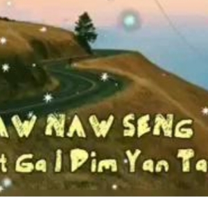 Sa I?  Rawt Ga I? Dim Yan Tawng~Vocalist~Tinggaw Naw Seng