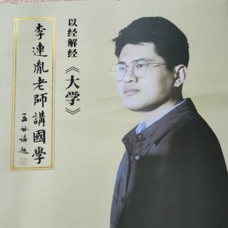 复读李连胤老师讲国学——以经解经《大学心法》第十讲