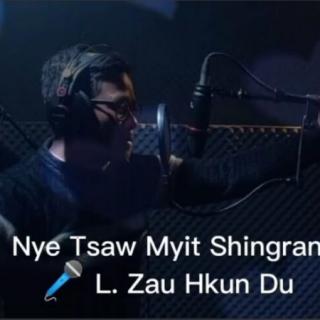 Nye Tsaw Myit Shingran💙Vocal..L Zau Hkun Du