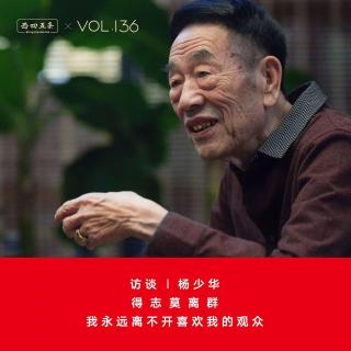 Vol.136 访谈|杨少华：得志莫离群，我永远离不开喜欢我的观众